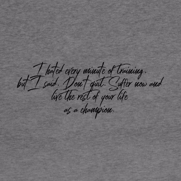 I hated every minute of training but I said don't quit suffer now and live the rest of your life as a champion by GMAT